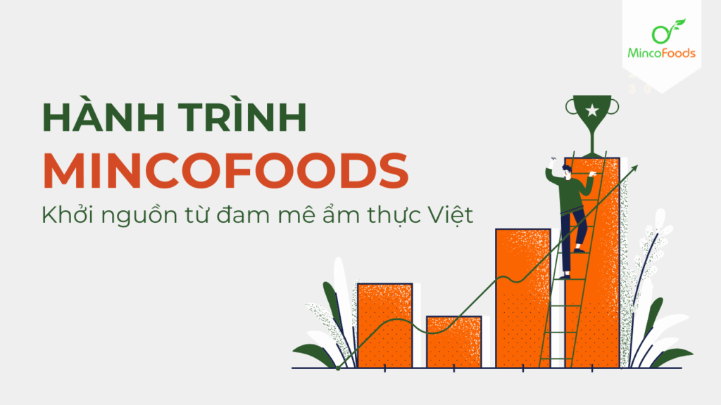 Hành trình phát triển của Mincofoods – Khởi nguồn từ đam mê ẩm thực Việt